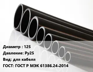 Труба полиэтиленовая 125 Ру25 для кабеля ГОСТ: ГОСТ Р МЭК 61386.24-2014